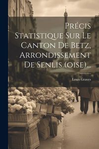 Produktbild: Pr&eacute;cis Statistique Sur Le Canton De Betz, Arrondissement De Senlis (oise)...