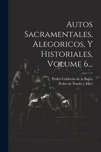 Produktbild: Autos Sacramentales, Alegoricos, Y Historiales, Volume 6...
