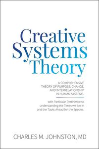 Produktbild: Creative Systems Theory: A Comprehensive Theory of Purpose, Change, and Interrelationship in Human Systems
