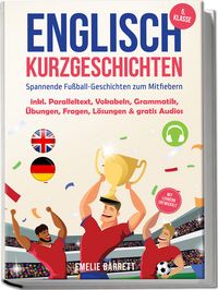 Produktbild: Englisch Kurzgeschichten 5. Klasse - Spannende Fu&szlig;ball-Geschichten zum Mitfiebern - inkl. Paralleltext, Vokabeln, Grammatik, &Uuml;bungen, Fragen, L&ouml;sungen & gratis Audios - mit Lehrern entwickelt