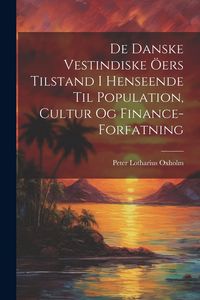Produktbild: De Danske Vestindiske &Ouml;ers Tilstand I Henseende Til Population, Cultur Og Finance-Forfatning