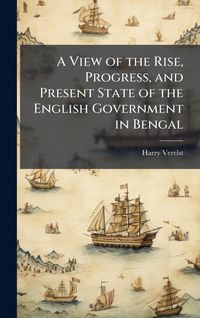 Produktbild: A View of the Rise, Progress, and Present State of the English Government in Bengal
