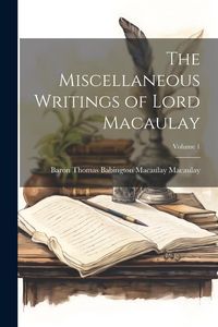 Produktbild: The Miscellaneous Writings of Lord Macaulay; Volume 1