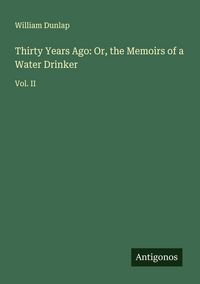 Produktbild: Thirty Years Ago: Or, the Memoirs of a Water Drinker