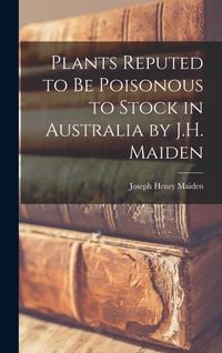 Produktbild: Plants Reputed to Be Poisonous to Stock in Australia by J.H. Maiden
