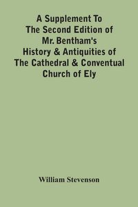 Produktbild: A Supplement To The Second Edition Of Mr. Bentham'S History & Antiquities Of The Cathedral & Conventual Church Of Ely