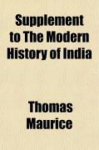 Produktbild: Supplement to the Modern History of India; Bringing That History Down to the Year of Our Lord 1788, When the Imperial Mogul Dynasty, by the