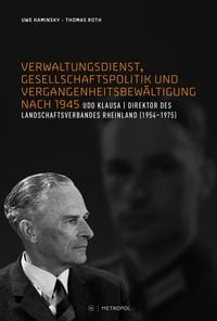 Produktbild: Verwaltungsdienst, Gesellschaftspolitik und Vergangenheitsbew&auml;ltigung nach 1945. Das Beispiel des Landesdirektors Udo Klausa