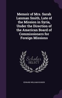 Produktbild: Memoir of Mrs. Sarah Lanman Smith, Late of the Mission in Syria, Under the Direction of the American Board of Commissioners for Foreign Missions