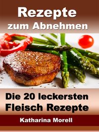 Produktbild: Rezepte zum Abnehmen - Die 20 leckersten Fleisch Rezepte mit Tipps zum Abnehmen