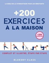 Produktbild: + 200 Exercices &agrave; la maison : La bible de la gymnastique pour les d&eacute;butants | Complet et illustr&eacute;, &eacute;tape par &eacute;tape