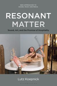Bild vom Artikel Resonant Matter: Sound, Art, and the Promise of Hospitality vom Autor Lutz Koepnick