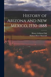 Produktbild: History of Arizona and New Mexico, 1530-1888