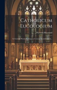 Produktbild: Catholicum Eucologium: In Gratiam Pietatis Et Linguae Graecae Incumbentium...