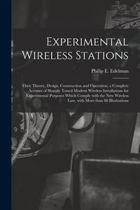 Produktbild: Experimental Wireless Stations: Their Theory, Design, Construction and Operation; a Complete Account of Sharply Tuned Modern Wireless Installations fo