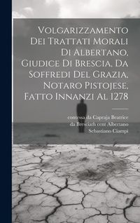 Produktbild: Volgarizzamento dei trattati morali di Albertano, giudice di Brescia, da Soffredi del Grazia, notaro pistojese, fatto innanzi al 1278