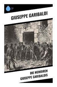 Produktbild: Die Memoiren Giuseppe Garibaldis