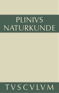 Produktbild: Cajus Plinius Secundus d. &Auml;.: Naturkunde / Naturalis historia libri XXXVII / Medizin und Pharmakologie: Heilmittel aus dem Pflanzenreich