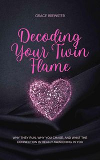 Produktbild: Decoding Your Twin Flame: Why They Run, Why You Chase, and What the Connection Is Really Awakening in You