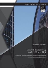 Produktbild: Goodwill-Bilanzierung nach HGB und IFRS: Nationale und internationale Bilanzierungsnormen sowie Anwendungsprobleme