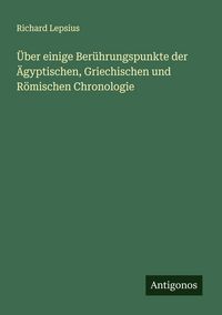 Produktbild: &Uuml;ber einige Ber&uuml;hrungspunkte der &Auml;gyptischen, Griechischen und R&ouml;mischen Chronologie