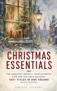 Produktbild: CHRISTMAS ESSENTIALS - The Greatest Novels, Tales & Poems for The Holiday Season: 180+ Titles in One Volume (Illustrated)