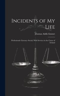 Produktbild: Incidents of My Life: Professional--Literary--Social, With Services in the Cause of Ireland