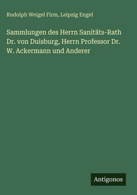 Produktbild: Sammlungen des Herrn Sanit&auml;ts-Rath Dr. von Duisburg, Herrn Professor Dr. W. Ackermann und Anderer