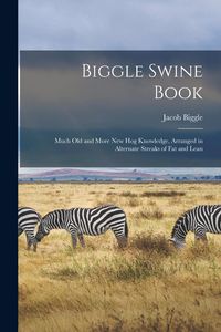 Produktbild: Biggle Swine Book: Much old and More new hog Knowledge, Arranged in Alternate Streaks of fat and Lean