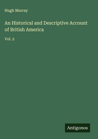 Produktbild: An Historical and Descriptive Account of British America