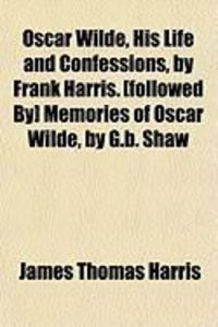 Produktbild: Oscar Wilde, His Life and Confessions, by Frank Harris. [Followed By] Memories of Oscar Wilde, by G.B. Shaw