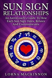 Produktbild: Sun Sign Relationships ... An AstroCoach's Guide To How Each Sun Sign Dates, Relates And Communicates
