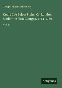 Produktbild: Court Life Below Stairs. Or, London Under the First Georges, 1714-1760
