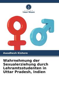 Produktbild: Wahrnehmung der Sexualerziehung durch Lehramtsstudenten in Uttar Pradesh, Indien