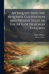 Produktbild: An Inquiry Into the Requisite Cultivation and Present State of the Arts of Design in England