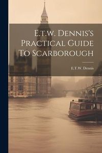Produktbild: E.t.w. Dennis's Practical Guide To Scarborough