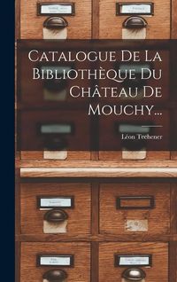 Produktbild: Catalogue De La Biblioth&egrave;que Du Ch&acirc;teau De Mouchy...