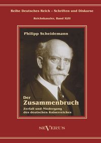 Produktbild: Philipp Scheidemann - Der Zusammenbruch. Zerfall und Niedergang des deutschen Kaiserreiches