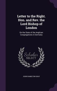 Produktbild: Letter to the Right. Hon. and Rev. the Lord Bishop of London: On the State of the Anglican Congregations in Germany