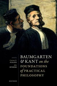 Produktbild: Baumgarten and Kant on the Foundations of Practical Philosophy
