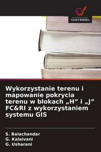 Produktbild: Wykorzystanie terenu i mapowanie pokrycia terenu w blokach "H" i "J" FC&RI z wykorzystaniem systemu GIS