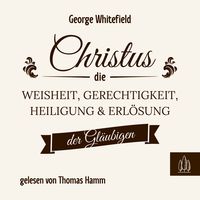 Produktbild: Christus &ndash; die Weisheit, Gerechtigkeit, Heiligung und Erl&ouml;sung der Gl&auml;ubigen