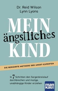 Produktbild: Mein &auml;ngstliches Kind. In 7 Schritten den Sorgenkreislauf durchbrechen und mutige, unabh&auml;ngige Kinder erziehen