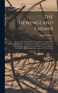 Produktbild: The Newengland Farmer: or, Georgical Dictionary; Containing a Compendious Account of the Ways and Methods in Which the Important Art of Husba