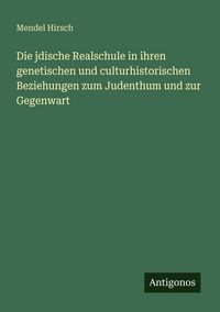 Produktbild: Die jdische Realschule in ihren genetischen und culturhistorischen Beziehungen zum Judenthum und zur Gegenwart