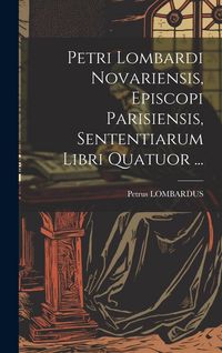 Produktbild: Petri Lombardi Novariensis, Episcopi Parisiensis, Sententiarum Libri Quatuor ...