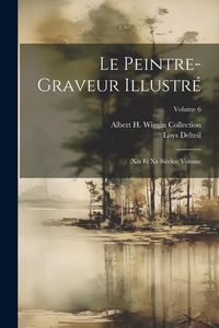 Produktbild: Le peintre-graveur illustr&eacute;: (xix et xx si&egrave;cles) Volume; Volume 6