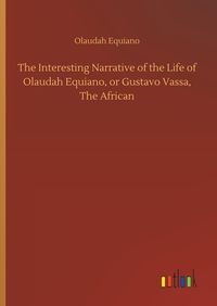 Produktbild: The Interesting Narrative of the Life of Olaudah Equiano, or Gustavo Vassa, The African