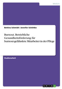 Produktbild: Burnout. Betriebliche Gesundheitsf&ouml;rderung f&uuml;r burnout-gef&auml;hrdete Mitarbeiter in der Pflege