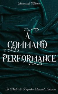 Produktbild: A Command Performance: A Pride and Prejudice Sensual Intimate (Behind the Curtain, #1)